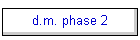 d.m. phase 2
