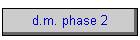d.m. phase 2
