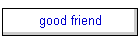 good friend